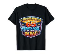 After God Made Me 65 Years Ago He Said Tada 65th Birthday T-Shirt