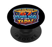 After God Made Me 67 Years Ago He Said Tada 67th Birthday PopSockets Adhesive PopGrip