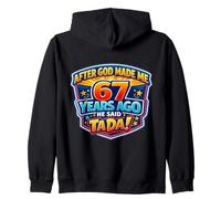 After God Made Me 67 Years Ago He Said Tada 67th Birthday Zip Hoodie