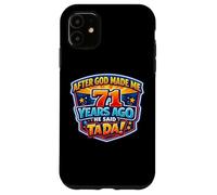 After God Made Me 71 Years Ago He Said Tada 71st Birthday Case for iPhone 11