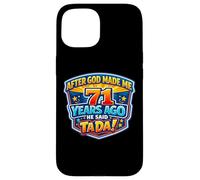After God Made Me 71 Years Ago He Said Tada 71st Birthday Case for iPhone 15