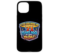 After God Made Me 71 Years Ago He Said Tada 71st Birthday Case for iPhone 15 Plus