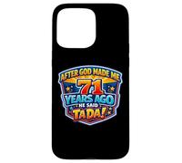After God Made Me 71 Years Ago He Said Tada 71st Birthday Case for iPhone 15 Pro Max