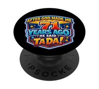 After God Made Me 71 Years Ago He Said Tada 71st Birthday PopSockets Adhesive PopGrip