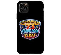 After God Made Me 73 Years Ago He Said Tada 73rd Birthday Case for iPhone 11 Pro Max