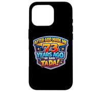 After God Made Me 73 Years Ago He Said Tada 73rd Birthday Case for iPhone 16 Pro