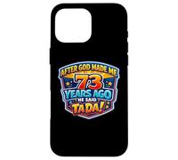 After God Made Me 73 Years Ago He Said Tada 73rd Birthday Case for iPhone 16 Pro Max