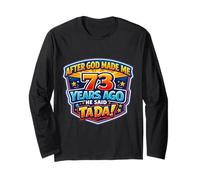 After God Made Me 73 Years Ago He Said Tada 73rd Birthday Long Sleeve T-Shirt
