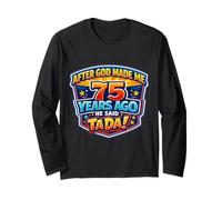 After God Made Me 75 Years Ago He Said Tada 75th Birthday Long Sleeve T-Shirt
