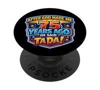 After God Made Me 75 Years Ago He Said Tada 75th Birthday PopSockets Adhesive PopGrip