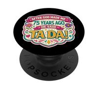 After God Made Me 75 Years Ago Said Tada 75th Birthday Girl PopSockets Adhesive PopGrip