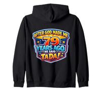After God Made Me 79 Years Ago He Said Tada 79th Birthday Zip Hoodie