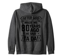 After God Made Me 80 Years Ago He Said Ta Da! Zip Hoodie