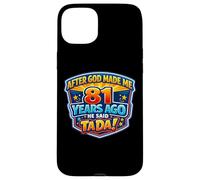 After God Made Me 81 Years Ago He Said Tada 81st Birthday Case for iPhone 15 Plus
