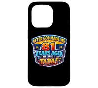 After God Made Me 81 Years Ago He Said Tada 81st Birthday Case for iPhone 15 Pro