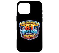 After God Made Me 81 Years Ago He Said Tada 81st Birthday Case for iPhone 16 Pro Max