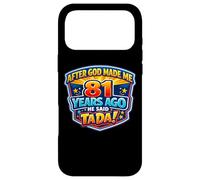 After God Made Me 81 Years Ago He Said Tada 81st Birthday Case for iPhone 17 Pro Max