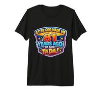 After God Made Me 81 Years Ago He Said Tada 81st Birthday Premium T-Shirt