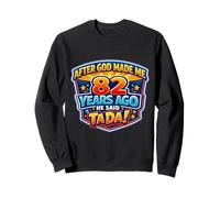 After God Made Me 82 Years Ago He Said Tada 82nd Birthday Sweatshirt