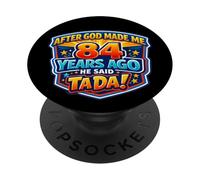 After God Made Me 84 Years Ago He Said Tada 84th Birthday PopSockets Adhesive PopGrip