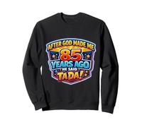 After God Made Me 85 Years Ago He Said Tada 85th Birthday Sweatshirt