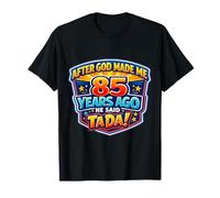 After God Made Me 85 Years Ago He Said Tada 85th Birthday T-Shirt