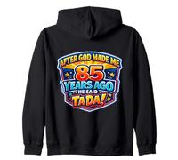 After God Made Me 85 Years Ago He Said Tada 85th Birthday Zip Hoodie