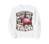After God Made Me He Said Ta Da Flamingo Sweatshirt