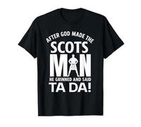 After God Made The Scots Man He Grinned and Said Ta Da! T-Shirt