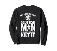 After God Made The Scottish Man He Grinned and Said Kilt It Sweatshirt