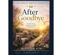 After Goodbye: Book Four: Finding Hope, Healing, and Life Beyond Loss