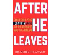 After He Leaves: Rebuilding Your Identity When the Relationship Was the Problem (Dr. Meredith Carver’s Narcissism Recovery Series)
