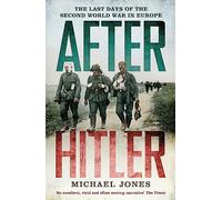 After Hitler: The Last Days of the Second World War in Europe