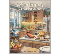After Hours in the Kitchen: A Cute & Funny Live Food Colouring Book for Adults: Midnight Snack Chaos, Cozy Kitchen Scenes & Anthropomorphic Food Characters (The Colouring Den Colouring Books)