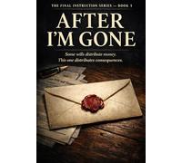 After I’m Gone: Some wills distribute money. This one distributes consequences. (THE FINAL INSTRUCTION SERIES)