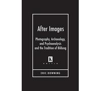 After Images: Photography, Archaeology, and Psychoanalysis and the Tradition of Bildung (Kritik: German Literary Theory and Cultural Studies)