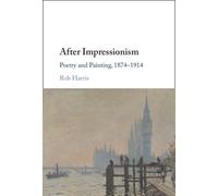 After Impressionism : Poetry and Painting, 1874-1914