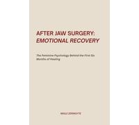 After Jaw Surgery: Emotional Recovery: The Feminine Psychology Behind the First Six Months of Healing: 2 (The Jaw Surgery Psychology Series)