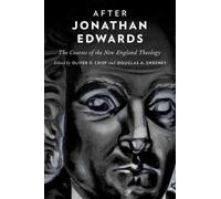 After Jonathan Edwards: The Courses of the New England Theology by Oliver D. Cri