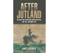 After Jutland: The Naval War in Northern European Waters, June 1916-November 1918