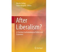 After Liberalism?: A Christian Confrontation on Politics and Economics