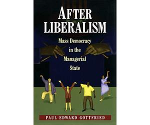 After Liberalism: Mass Democracy in the Managerial State: 25 (New Forum Books)