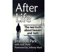 After Life: The Real Truth About Heaven and Hell