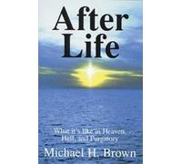 After Life: What it's Like in Heaven, Hell, and Purgatory