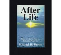 After Life: What It's Like in Heaven, Hell, and Purgatory
