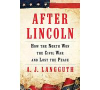 After Lincoln: How the North Won the Civil War and Lost the Peace