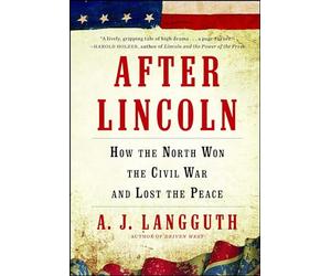 After Lincoln: How the North Won the Civil War and Lost the Peace