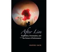 After Live: Possibility, Potentiality, and the Future of Performance (Theater: Theory/Text/Performance)