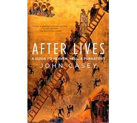After Lives: A Guide To Heaven, Hell, And Purgatory