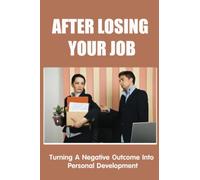 After Losing Your Job: Turning A Negative Outcome Into Personal Development